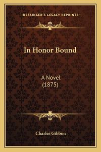 Cover image for In Honor Bound: A Novel (1875)