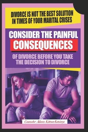 Consider the painful consequences of divorce before you make the decision to divorce