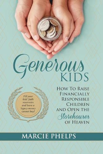 Cover image for Generous Kids: How to Raise Financially Responsible Children and Open the Storehouses of Heaven