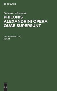 Cover image for Philo Von Alexandria: Philonis Alexandrini Opera Quae Supersunt. Vol III