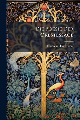 Cover image for Die Poesie Der Orestessage: Eine Studie Zur Geschichte Der Cultur Und Dramatik, Part 1