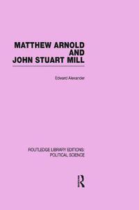 Cover image for Matthew Arnold and John Stuart Mill (Routledge Library Editions: Political Science Volume 15)