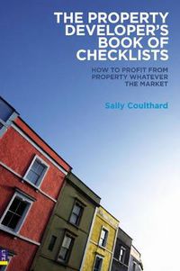 Cover image for The Property Developer's Book of Checklists: How to Profit from Property Whatever the Market!