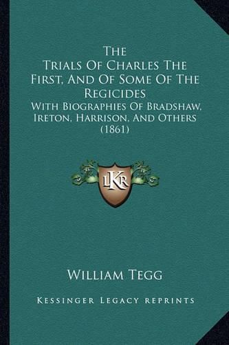 The Trials of Charles the First, and of Some of the Regicides: With Biographies of Bradshaw, Ireton, Harrison, and Others (1861)