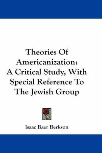 Cover image for Theories of Americanization: A Critical Study, with Special Reference to the Jewish Group