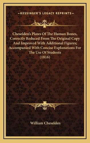 Cover image for Cheselden's Plates of the Human Bones, Correctly Reduced from the Original Copy and Improved with Additional Figures; Accompanied with Concise Explanations for the Use of Students (1816)