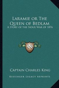 Cover image for Laramie or the Queen of Bedlam: A Story of the Sioux War of 1876