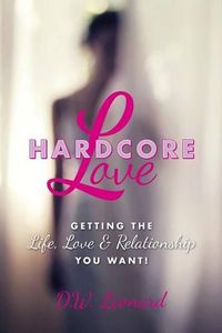 Cover image for Hardcore Love: Getting the Life, Love & Relationship You Want!