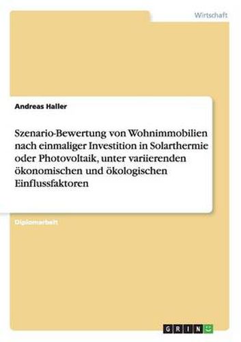 Cover image for Szenario-Bewertung von Wohnimmobilien nach einmaliger Investition in Solarthermie oder Photovoltaik, unter variierenden oekonomischen und oekologischen Einflussfaktoren