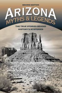 Cover image for Arizona Myths and Legends: The True Stories behind History's Mysteries