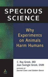 Cover image for Specious Science: How Genetics and Evolution Reveal Why Medical Research on Animals Harms Humans