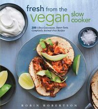Cover image for Fresh from the Vegan Slow Cooker: 200 Ultra-Convenient, Super-Tasty, Completely Animal-Free Recipes