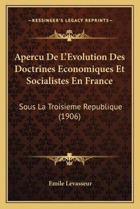 Cover image for Apercu de L'Evolution Des Doctrines Economiques Et Socialistes En France: Sous La Troisieme Republique (1906)