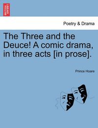 Cover image for The Three and the Deuce! a Comic Drama, in Three Acts [In Prose].