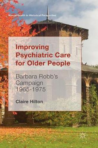 Cover image for Improving Psychiatric Care for Older People: Barbara Robb's Campaign 1965-1975