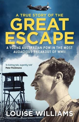 A True Story of the Great Escape: A young Australian POW in the most audacious breakout of WWII