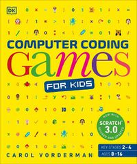 Cover image for Computer Coding Games for Kids: A unique step-by-step visual guide, from binary code to building games