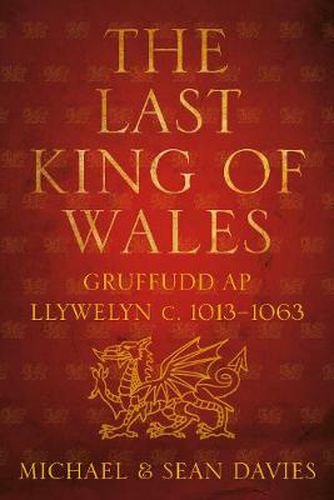 The Last King of Wales: Gruffudd ap Llywelyn c. 1013-1063