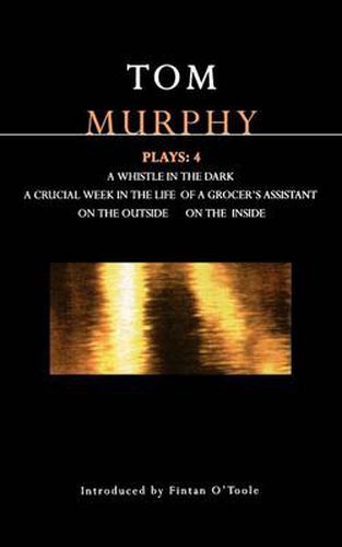 Cover image for Murphy Plays: 4: Whistle in the Dark;Crucial Week in the Life of a Grocer's Assistant;On the Outside; On the Inside