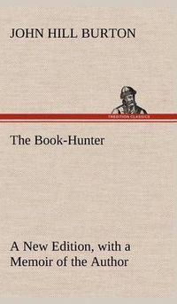 Cover image for The Book-Hunter A New Edition, with a Memoir of the Author