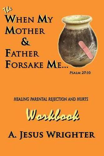 Cover image for When My Mother & Father Forsake Me...The Workbook: Five G.R.A.C.E. Steps for Healing Parental Rejection & Hurts