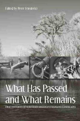 Cover image for What Has Passed and What Remains: Oral Histories of Northern Arizona's Changing Landscapes