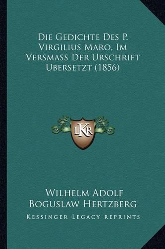 Die Gedichte Des P. Virgilius Maro, Im Versmass Der Urschrift Ubersetzt (1856)