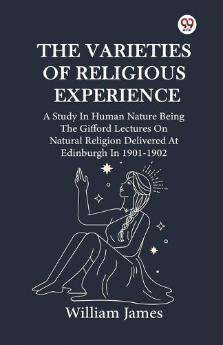 Cover image for The Varieties Of Religious Experience A Study In Human Nature Being The Gifford Lectures On Natural Religion Delivered At Edinburgh In 1901-1902