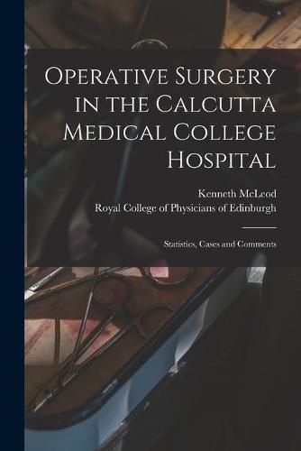 Cover image for Operative Surgery in the Calcutta Medical College Hospital: Statistics, Cases and Comments