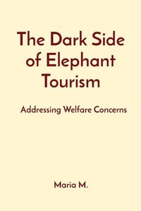 Cover image for The Dark Side of Elephant Tourism: Addressing Welfare Concerns