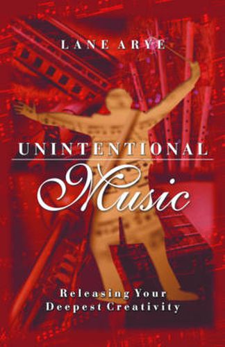 Cover image for Unintentional Music: Releasing Your Deepest Creativity