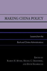 Cover image for Making China Policy: Lessons from the Bush and Clinton Administrations