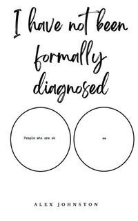 Cover image for I Have Not Been Formally Diagnosed