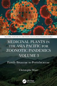 Cover image for Medicinal Plants in the Asia Pacific for Zoonotic Pandemics, Volume 3: Family Bixaceae to Portulacaceae