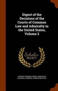 Cover image for Digest of the Decisions of the Courts of Common Law and Admiralty in the United States, Volume 2