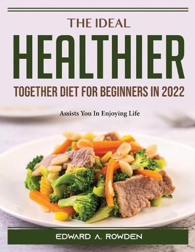 The Ideal Healthier Together Diet for Beginners in 2022: Assists You In Enjoying Life