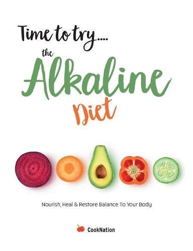 Cover image for Time to try... the Alkaline Diet: Nourish, Heal & Restore Balance To Your Body