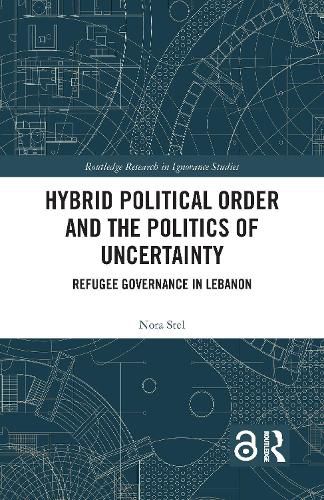 Cover image for Hybrid Political Order and the Politics of Uncertainty: Refugee Governance in Lebanon