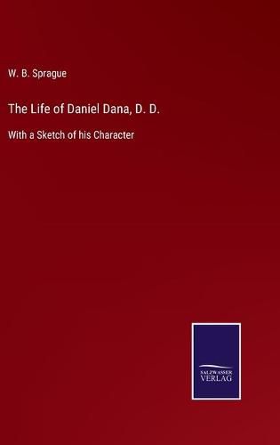 Cover image for The Life of Daniel Dana, D. D.: With a Sketch of his Character