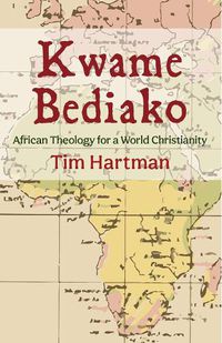 Cover image for Kwame Bediako: African Theology for a World Christianity