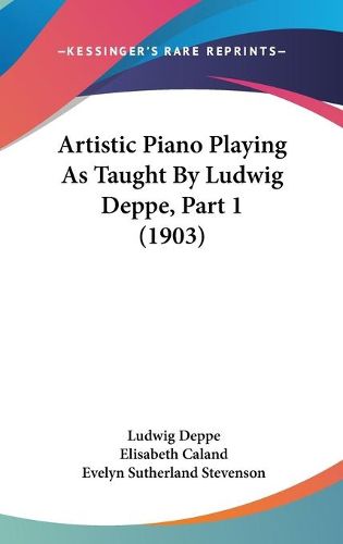 Cover image for Artistic Piano Playing as Taught by Ludwig Deppe, Part 1 (1903)