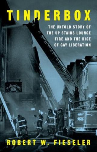 Cover image for Tinderbox: The Untold Story of the Up Stairs Lounge Fire and the Rise of Gay Liberation