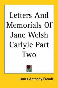 Cover image for Letters And Memorials Of Jane Welsh Carlyle Part Two