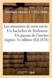 Cover image for Les Memoires de Mon Oncle. Un Bachelier de Sorbonne. Un Paysan de l'Ancien Regime. 3e Edition