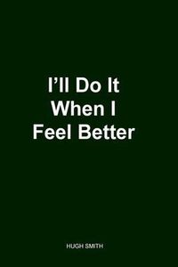 Cover image for I'll Do It When I Feel Better 2nd Edition