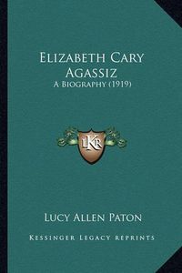 Cover image for Elizabeth Cary Agassiz: A Biography (1919)