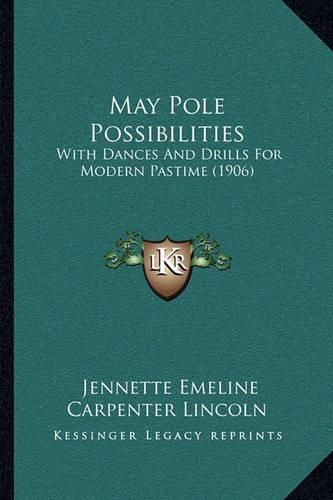 Cover image for May Pole Possibilities: With Dances and Drills for Modern Pastime (1906)