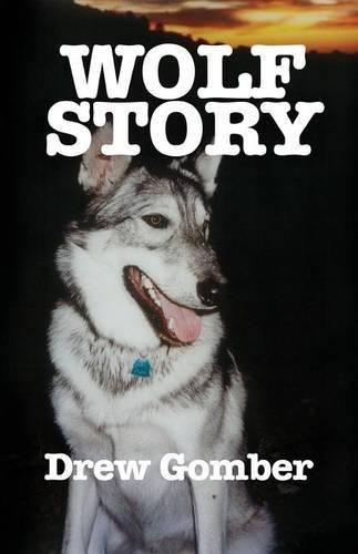 Cover image for Wolf Story: Based on the life of a 9 year companionship with Laz, a gray wolf-cross breed with more wolf than 'mute.