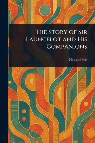 Cover image for The Story of Sir Launcelot and His Companions