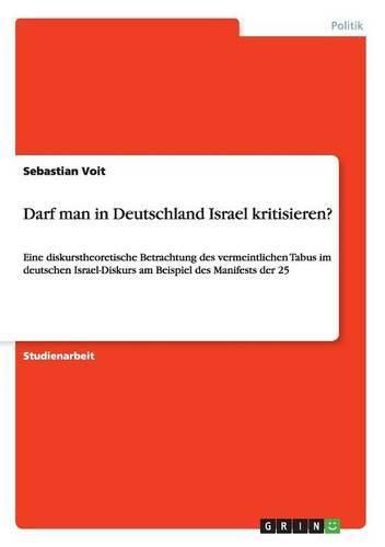 Cover image for Darf man in Deutschland Israel kritisieren?: Eine diskurstheoretische Betrachtung des vermeintlichen Tabus im deutschen Israel-Diskurs am Beispiel des Manifests der 25